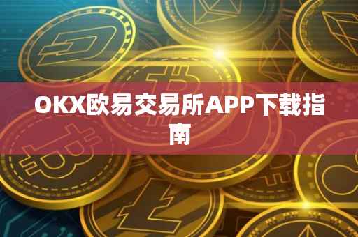 OKX欧易交易所APP下载指南