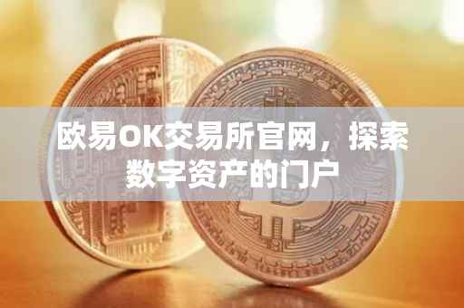 欧易OK交易所官网，探索数字资产的门户