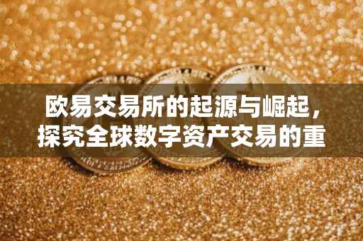 欧易交易所的起源与崛起，探究全球数字资产交易的重要平台