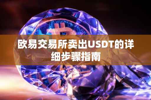 欧易交易所卖出USDT的详细步骤指南