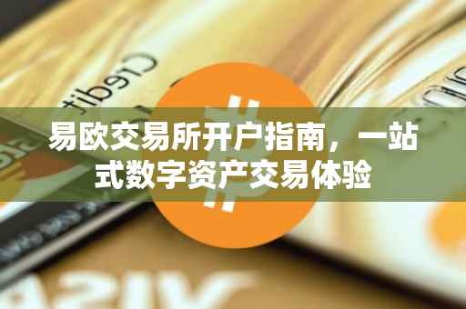 易欧交易所开户指南，一站式数字资产交易体验