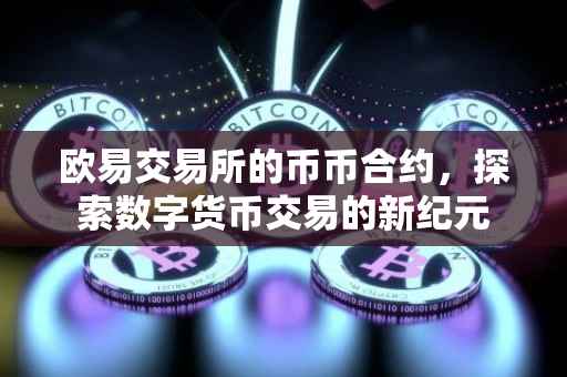 欧易交易所的币币合约，探索数字货币交易的新纪元