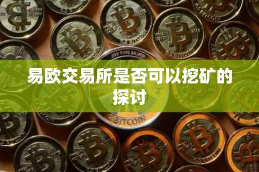 易欧交易所是否可以挖矿的探讨