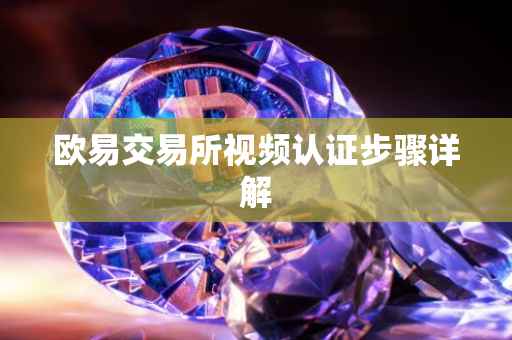 欧易交易所视频认证步骤详解