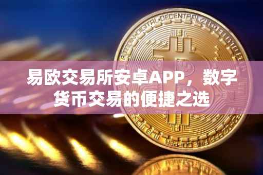 易欧交易所安卓APP，数字货币交易的便捷之选