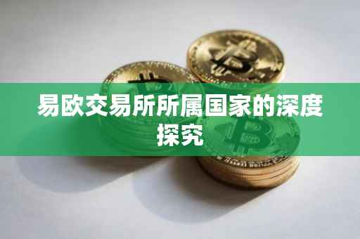 易欧交易所所属国家的深度探究