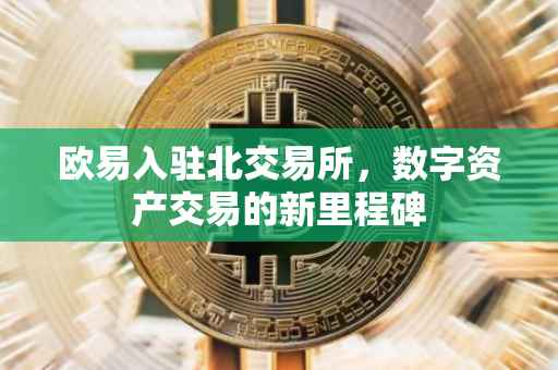 欧易入驻北交易所，数字资产交易的新里程碑
