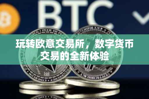 玩转欧意交易所，数字货币交易的全新体验