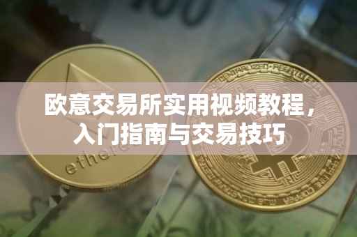 欧意交易所实用视频教程，入门指南与交易技巧