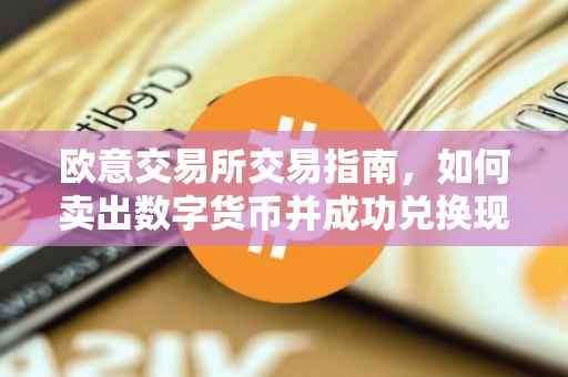 欧意交易所交易指南，如何卖出数字货币并成功兑换现金