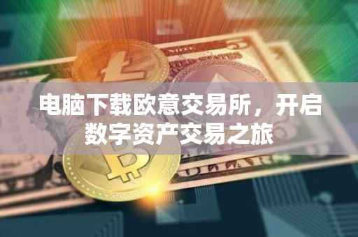 电脑下载欧意交易所，开启数字资产交易之旅