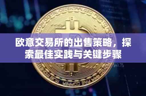 欧意交易所的出售策略，探索最佳实践与关键步骤