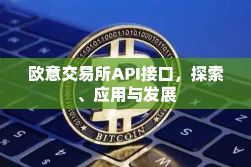 欧意交易所API接口，探索、应用与发展
