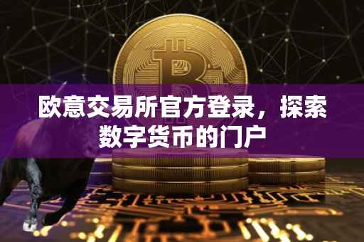 欧意交易所官方登录，探索数字货币的门户