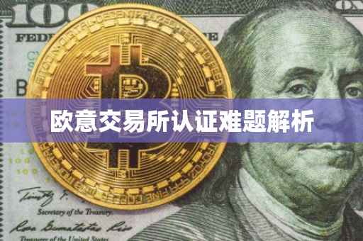 欧意交易所认证难题解析