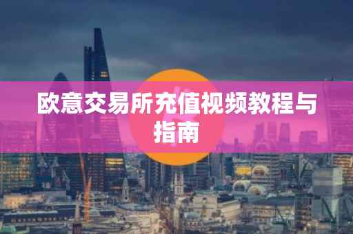 欧意交易所充值视频教程与指南