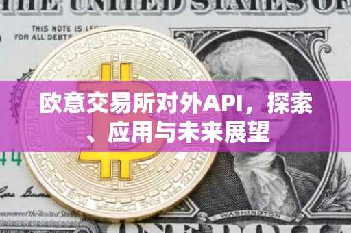 欧意交易所对外API，探索、应用与未来展望