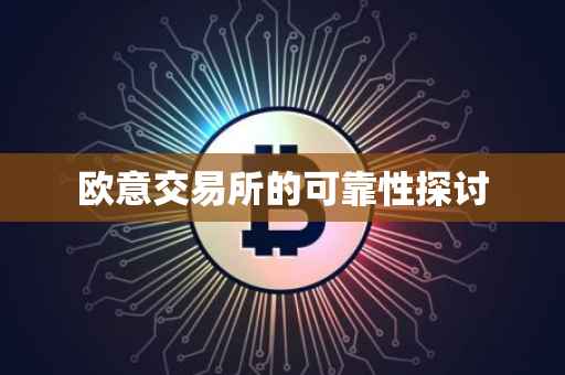 欧意交易所的可靠性探讨
