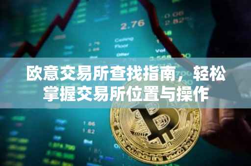欧意交易所查找指南，轻松掌握交易所位置与操作