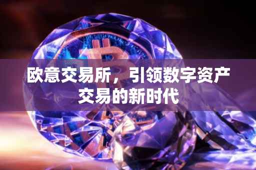 欧意交易所，引领数字资产交易的新时代