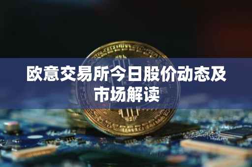欧意交易所今日股价动态及市场解读