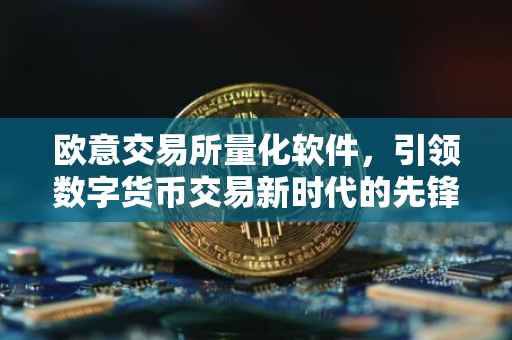 欧意交易所量化软件，引领数字货币交易新时代的先锋