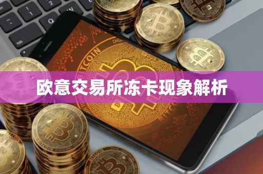 欧意交易所冻卡现象解析