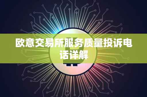 欧意交易所服务质量投诉电话详解