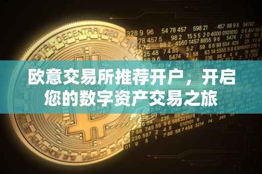 欧意交易所推荐开户，开启您的数字资产交易之旅