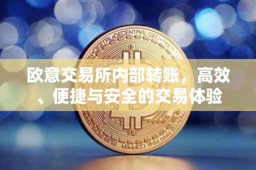 欧意交易所内部转账，高效、便捷与安全的交易体验