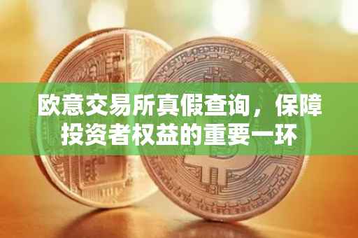 欧意交易所真假查询，保障投资者权益的重要一环