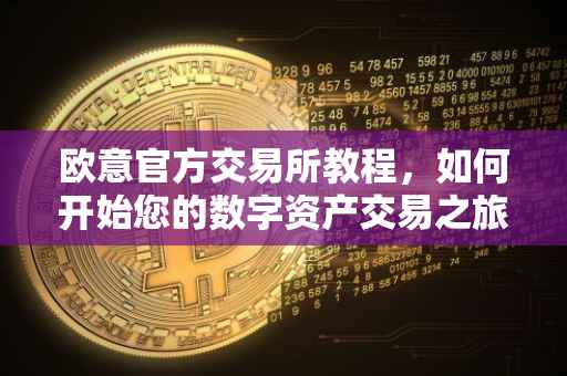 欧意官方交易所教程，如何开始您的数字资产交易之旅