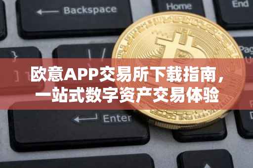 欧意APP交易所下载指南，一站式数字资产交易体验