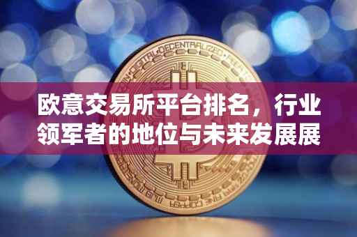欧意交易所平台排名，行业领军者的地位与未来发展展望