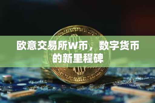 欧意交易所W币，数字货币的新里程碑