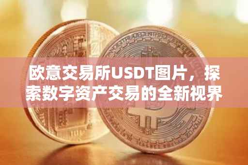欧意交易所USDT图片，探索数字资产交易的全新视界