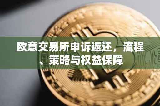 欧意交易所申诉返还，流程、策略与权益保障