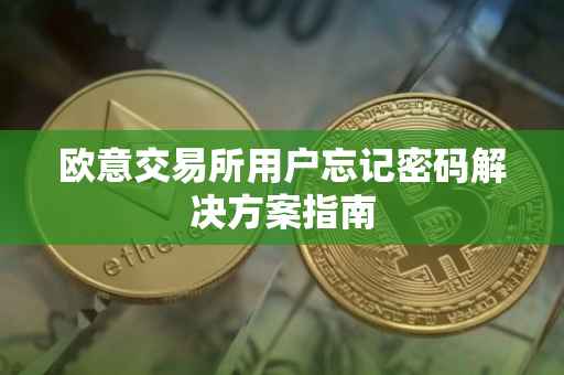 欧意交易所用户忘记密码解决方案指南