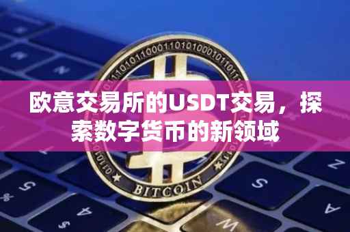 欧意交易所的USDT交易，探索数字货币的新领域