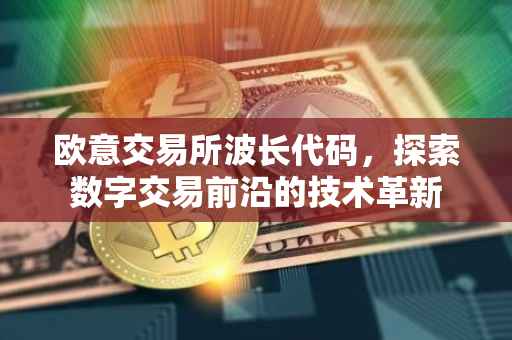 欧意交易所波长代码，探索数字交易前沿的技术革新