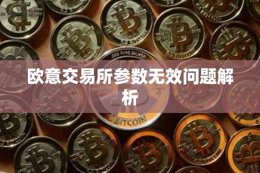 欧意交易所参数无效问题解析