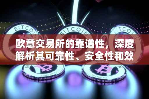 欧意交易所的靠谱性，深度解析其可靠性、安全性和效率