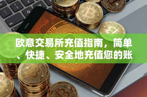 欧意交易所充值指南，简单、快捷、安全地充值您的账户