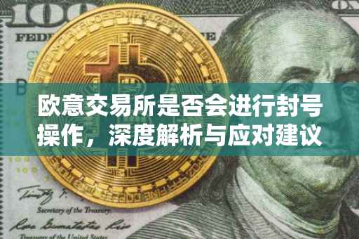 欧意交易所是否会进行封号操作，深度解析与应对建议