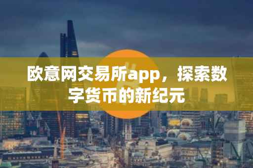 欧意网交易所app，探索数字货币的新纪元