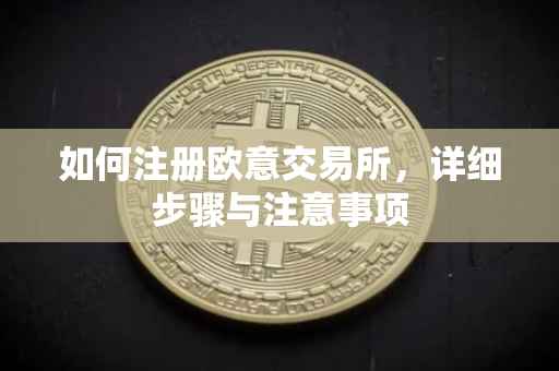 如何注册欧意交易所，详细步骤与注意事项