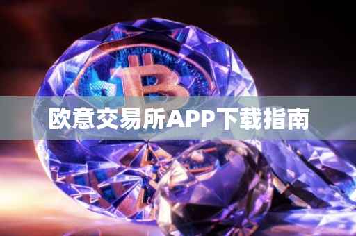 欧意交易所APP下载指南