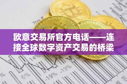 欧意交易所官方电话——连接全球数字资产交易的桥梁
