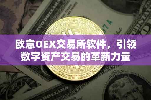 欧意OEX交易所软件，引领数字资产交易的革新力量