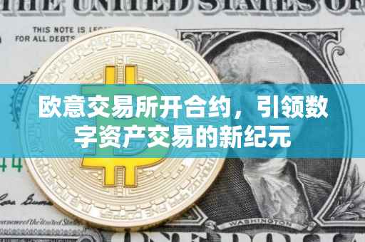 欧意交易所开合约，引领数字资产交易的新纪元